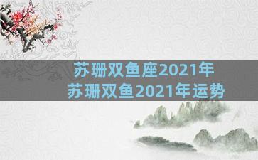 苏珊双鱼座2021年 苏珊双鱼2021年运势